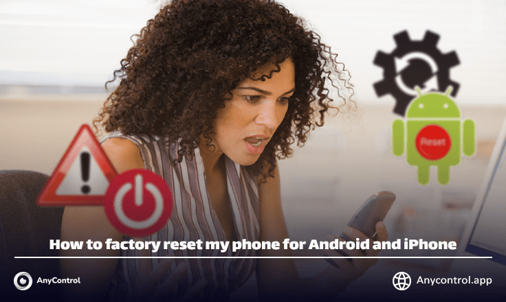 How to factory reset my phone for Android and iPhone | AnyControl